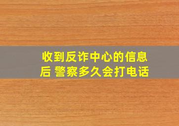 收到反诈中心的信息后 警察多久会打电话